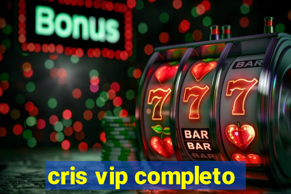 cris vip completo